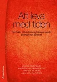 Att leva med tiden - Samhälls- och kulturanalytiska perspektiv på ålder och åldrande; Janicke Andersson, Mirjaliisa Lukkarinen Kvist, Magnus Nilsson, Anna-Liisa Närvänen; 2011