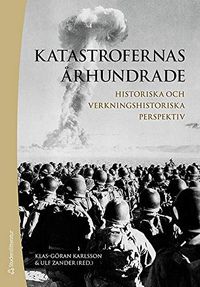 Katastrofernas århundrade : historiska och verkningshistoriska perspektiv; Klas-Göran Karlsson, Ulf Zander; 2009