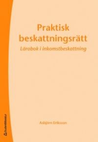 Praktisk beskattningsrätt : lärobok i inkomstbeskattning; Asbjörn Eriksson; 2009