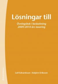 Lösningar till övningsbok i beskattning : 2009/2010 års taxering; Leif Edvardsson, Asbjörn Eriksson; 2009