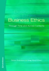 Business Ethics : through time and across contexts; Göran Svensson, Greg Wood; 2009