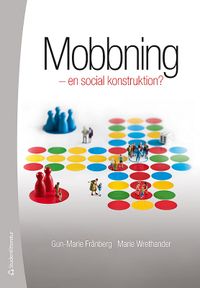 Mobbning : en social konstruktion?; Gun-Marie Frånberg, Marie Wrethander; 2011