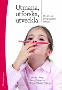 Utmana, utforska, utveckla! : om läs- och skrivprocessen i skolan; Caroline Liberg, Jenny Wiksten Folkeryd, Åsa af Geijerstam; 2010