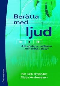 Berätta med ljud - Att spela in, redigera och mixa i datorn; Per Erik Rylander, Claes Andreasson; 2009