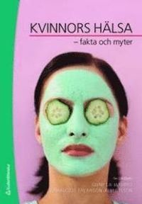 Kvinnors hälsa : fakta och myter; Gunilla Jarlbro, Charlotte Erlanson-Albertsson; 2009