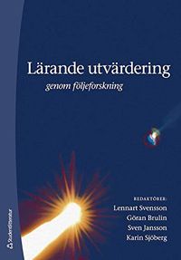 Lärande utvärdering : genom följeforskning; Lennart Svensson, Göran Brulin, Sven Jansson, Karin Sjöberg; 2009