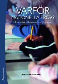 Varför nationella prov? : framväxt, dilemman, möjligheter; Christian Lundahl; 2009