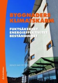Byggnaders klimatskärm : fuktsäkerhet, energieffektivitet, beständighet; Bengt-Åke Petersson; 2009