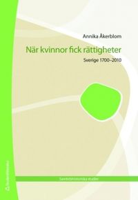 När kvinnor fick rättigheter : Sverige 1700-2010; Annika Åkerblom; 2009