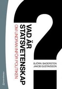 Vad är statsvetenskap? : om undran inför politiken; Björn Badersten, Jakob Gustavsson; 2010