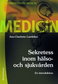 Sekretess inom hälso- och sjukvården : en introduktion; Ann-Charlotte Landelius; 2010