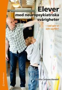 Elever med neuropsykiatriska svårigheter - vad gör vi och varför?; Gunilla Carlsson Kendall; 2015
