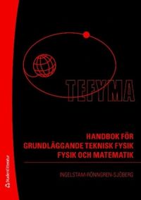 TEFYMA : handbok för grundläggande teknisk fysik, fysik och matematik; Erik Ingelstam, Rolf Rönngren, Stig Sjöberg; 2009
