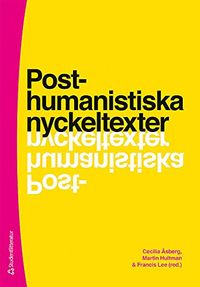 Posthumanistiska nyckeltexter; Cecilia Åsberg, Martin Hultman, Francis Lee; 2012