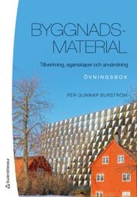 Byggnadsmaterial : tillverkning, egenskaper och användning - övningsbok; Per Gunnar Burström; 2018