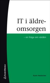 IT i äldreomsorgen - - en fråga om värden; Karin Hedström; 2006