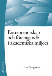 Entreprenörskap och företagande i akademiska miljöer; Lars Bengtsson; 2006