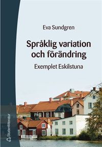 Språklig variation och förändring - Exemplet Eskilstuna; Eva Sundgren; 2009