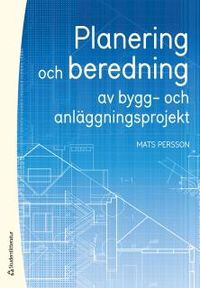 Planering och beredning av bygg- och anläggningsprojekt; Mats Persson; 2012