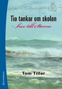 Tio tankar om skolan : brev till Storm; Tom Tiller; 2009