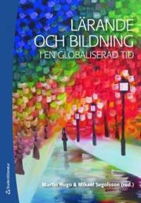Lärande och bildning i en globaliserad tid; Martin Hugo, Mikael Segolsson; 2010