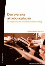 Den svenska aktiebolagslagen : en introduktion för små och medelstora företag; Catharina Fäger, Rolf Skog; 2009