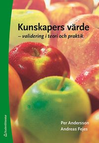 Kunskapers värde : validering i teori och praktik; Per Andersson, Andreas Fejes; 2010