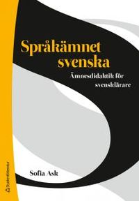 Språkämnet svenska : ämnesdidaktik för svensklärare; Sofia Ask; 2012