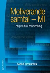 Motiverande samtal - MI : en praktisk handledning; David B. Rosengren; 2012