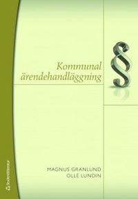 Kommunal ärendehandläggning; Magnus Granlund, Olle Lundin; 2010