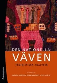 Den nationella väven : feministiska analyser; Cecilia Åse, Anna Bredström, Yael Feiler, Lisbeth Lewander, Ann Elise Towns, Maria Wendt; 2010