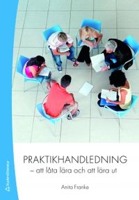 Praktikhandledning : att låta lära och att lära ut; Anita Franke; 2011