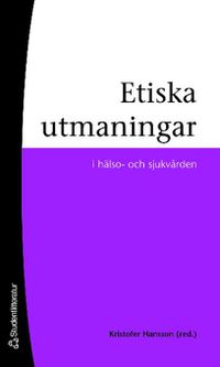 Etiska utmaningar - i hälso- och sjukvården; Kristofer Hansson; 2006
