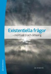 Existentiella frågor : inom vård och omsorg; Jan Arlebrink; 2012