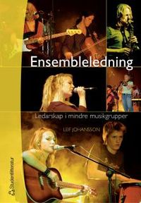 Ensembleledning - Ledarskap i mindre musikgrupper; Leif Johansson; 2005