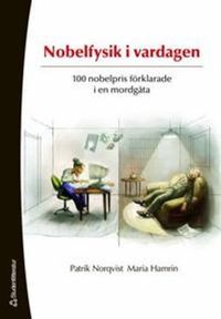 Nobelfysik i vardagen - 100 nobelpris förklarade i en mordgåta; Patrik Norqvist; 2007