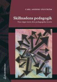 Skillnadens pedagogik - Nya vägar inom den pedagogiska teorin; Carl Anders Säfström; 2005