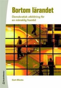 Bortom lärandet - Demokratisk utbildning för en mänsklig framtid; Gert Biesta; 2006