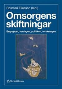 Omsorgens skiftningar - Begreppet, vardagen, politiken, forskningen; Rosmari Eliasson Lappalainen; 1995