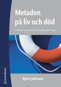 Metadon på liv och död - En bok om narkomanvård och narkotikapolitik i Sverige; Björn Johnson; 2005