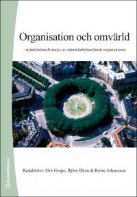 Organisation och omvärld - - nyinstitutionell analys av människobehandlande organisationer; Ove Grape, Björn Blom, Roine Johansson; 2006