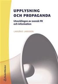 Upplysning och propaganda - Utveckling av svensk PR och information; Larsåke Larsson; 2005