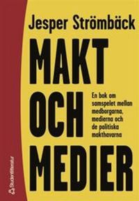 Makt och medier - En bok om samspelet mellan medborgarna, medierna och de politiska makthavarna; Jesper Strömbäck; 2000