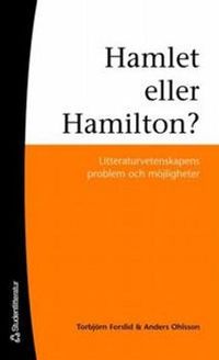 Hamlet eller Hamilton? - Litteraturvetenskapens problem och möjligheter; Torbjörn Forslid, Anders Ohlsson; 2007