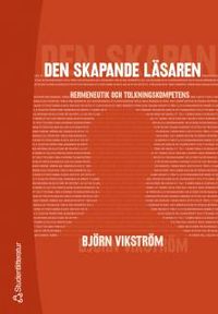 Den skapande läsaren - Hermeneutik och tolkningskompetens; Björn Vikström; 2005