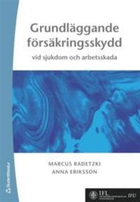 Grundläggande försäkringsskydd vid sjukdom och arbetsskada; Anna Eriksson, Marcus Radetzki; 2010