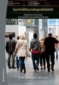 Samhällskunskapsdidaktik : om utbildning i demokrati och samhällsvetenskapligt tänkande; Sture Långström, Arja Virta; 2011