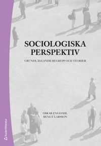 Sociologiska perspektiv : grundläggande begrepp och teorier; Oskar Engdahl, Bengt Larsson; 2011