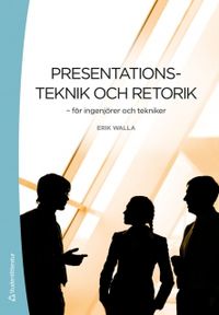 Presentationsteknik och retorik : för ingenjörer och tekniker; Erik Walla; 2011