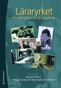 Läraryrket : ett mångfasetterat kuppdrag; Alastair Henry, Sevtap Gurdal, Maj Asplund Carlsson; 2011
